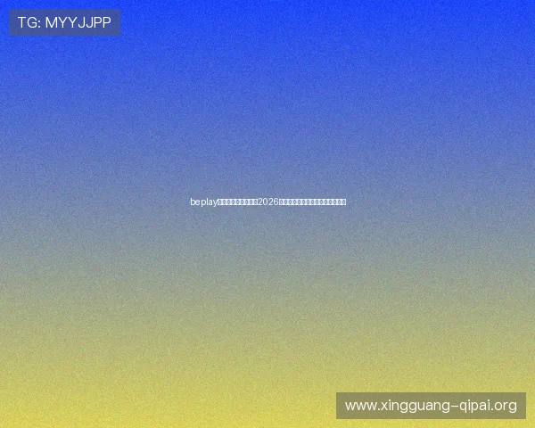 beplay官网娱乐:全面解析2026年世界杯赛事最新动态与精彩瞬间 beplay官网娱乐:全面解析2026年世界杯赛事最新动态与精彩瞬间